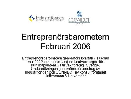 Entreprenörsbarometern Februari 2006 Entreprenörsbarometern genomförs kvartalsvis sedan maj 2002 och mäter konjunkturutvecklingen för kunskapsintensiva.