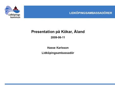 LIDKÖPINGSAMBASSADÖRER Presentation på Kökar, Åland 2009-06-11 Hasse Karlsson Lidköpingsambassadör.