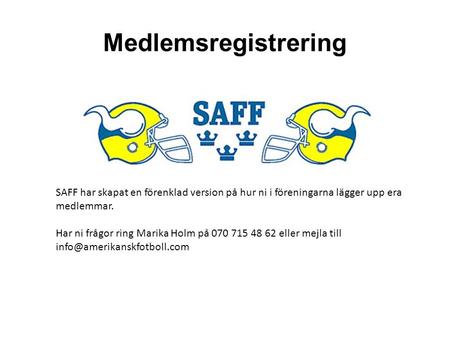 Medlemsregistrering SAFF har skapat en förenklad version på hur ni i föreningarna lägger upp era medlemmar. Har ni frågor ring Marika Holm på 070 715 48.