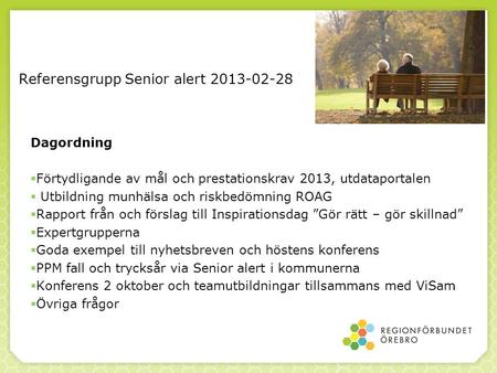Referensgrupp Senior alert 2013-02-28 Dagordning  Förtydligande av mål och prestationskrav 2013, utdataportalen  Utbildning munhälsa och riskbedömning.