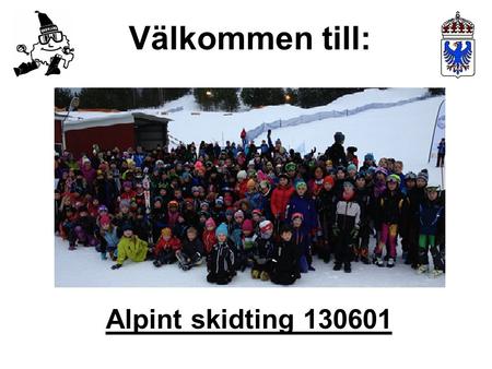 Alpint skidting 130601 Välkommen till:. Alpint skidting 130601 10:20Start och summering av vintern som gått (Ulf) 10:30Info om Värmlands Alpina (Ulf)