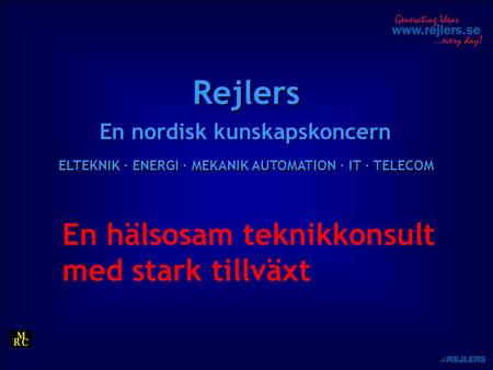 Rejlers En nordisk kunskapskoncern ELTEKNIK · ENERGI · MEKANIK AUTOMATION · IT · TELECOM En hälsosam teknikkonsult med stark tillväxt.