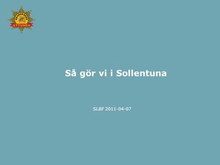 Så gör vi i Sollentuna SLBF 2011-04-07. Brandkåren Attunda.
