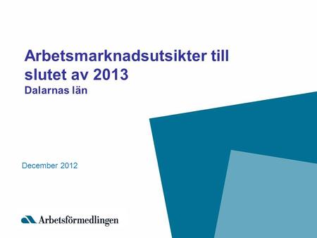 Arbetsmarknadsutsikter till slutet av 2013 Dalarnas län December 2012.