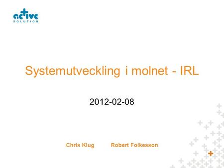 2012-02-08 Systemutveckling i molnet - IRL Chris KlugRobert Folkesson.