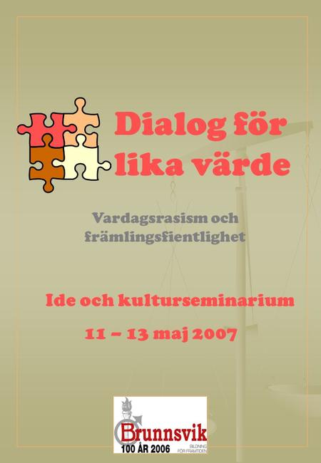 Dialog för lika värde Vardagsrasism och främlingsfientlighet Ide och kulturseminarium 11 – 13 maj 2007.