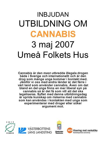 INBJUDAN UTBILDNING OM CANNABIS 3 maj 2007 Umeå Folkets Hus Cannabis är den mest utbredda illegala drogen både i Sverige och internationellt och är den.