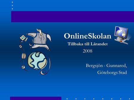 OnlineSkolan Tillbaka till Lärandet 2008 Bergsjön - Gunnared, Göteborgs Stad.