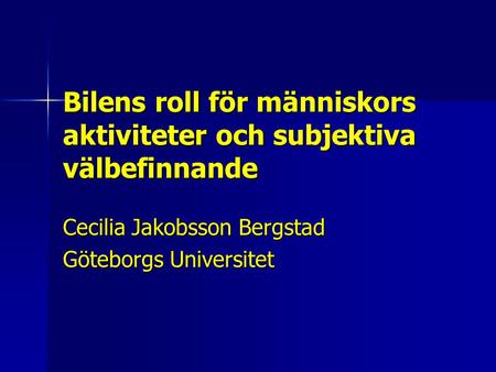 Bilens roll för människors aktiviteter och subjektiva välbefinnande Cecilia Jakobsson Bergstad Göteborgs Universitet.
