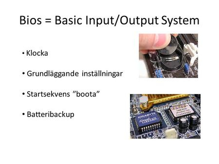 Bios = Basic Input/Output System