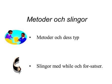 Metoder och slingor Metoder och dess typ Slingor med while och for-satser.