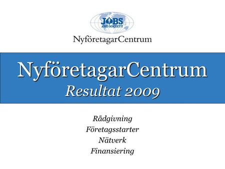 NyföretagarCentrum Resultat 2009 Rådgivning Företagsstarter Nätverk Finansiering.