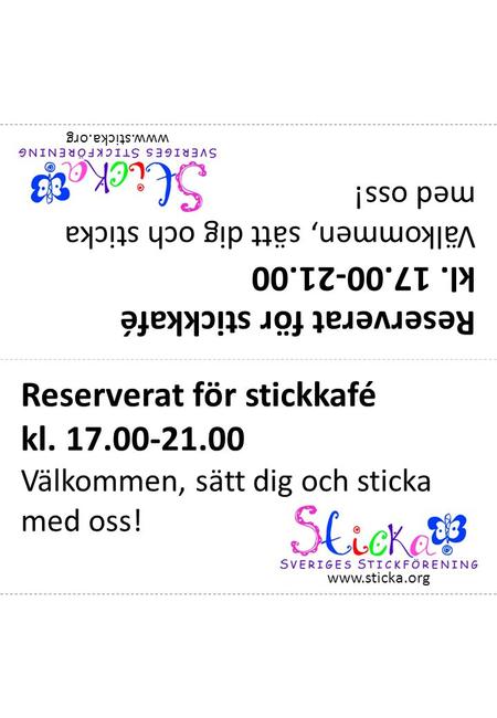 Reserverat för stickkafé kl. 17.00-21.00 Välkommen, sätt dig och sticka med oss! www.sticka.org Reserverat för stickkafé kl. 17.00-21.00 Välkommen, sätt.