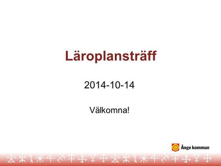 Läroplansträff 2014-10-14 Välkomna!.