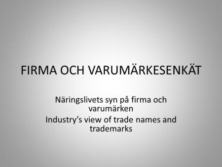 FIRMA OCH VARUMÄRKESENKÄT Näringslivets syn på firma och varumärken Industry’s view of trade names and trademarks.