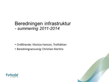 Beredningen infrastruktur - summering 2011-2014 Ordförande: Monica Hanson, Trollhättan Beredningsansvarig: Christian Martins.