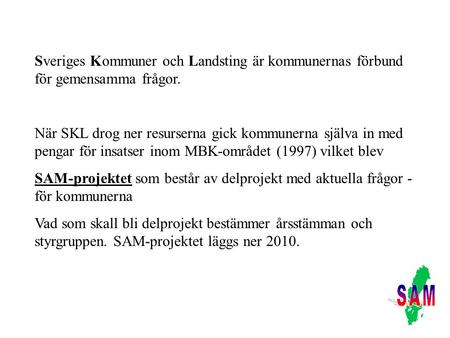 Sveriges Kommuner och Landsting är kommunernas förbund för gemensamma frågor. När SKL drog ner resurserna gick kommunerna själva in med pengar för insatser.