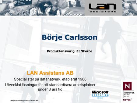 Börje Carlsson Produktansvarig ZENForce LAN Assistans AB Specialister på datanätverk, etablerat 1988 Utvecklat lösningar.
