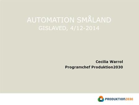 AUTOMATION SMÅLAND GISLAVED, 4/12-2014 Cecilia Warrol Programchef Produktion2030.