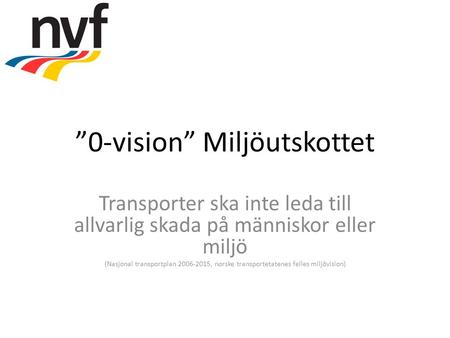 ”0-vision” Miljöutskottet Transporter ska inte leda till allvarlig skada på människor eller miljö (Nasjonal transportplan 2006-2015, norske transportetatenes.