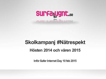 Skolkampanj #Nätrespekt Hösten 2014 och våren 2015 Inför Safer Internet Day 10 feb 2015.