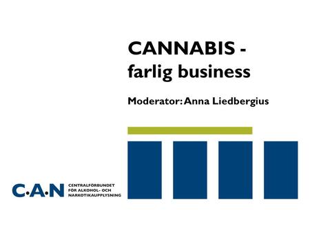 CANNABIS - farlig business Moderator: Anna Liedbergius.