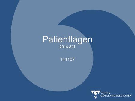 Patientlagen 2014:821 141107 Den 1 januari 2015 träder den nya patientlagen i kraft. Syftet är att stärka och tydliggöra patientens ställning. Lagen ställer.