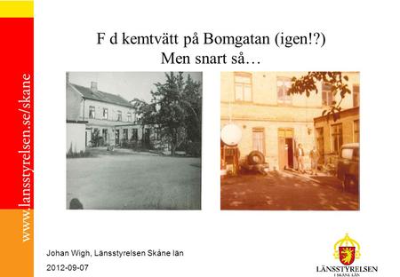 F d kemtvätt på Bomgatan (igen!?) Men snart så… Johan Wigh, Länsstyrelsen Skåne län 2012-09-07.