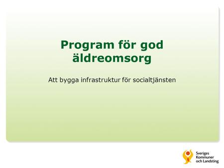 Program för god äldreomsorg Att bygga infrastruktur för socialtjänsten.