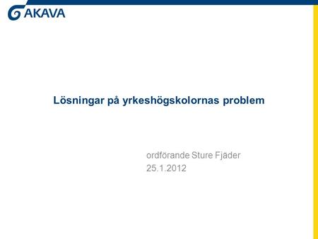 Lösningar på yrkeshögskolornas problem ordförande Sture Fjäder 25.1.2012.