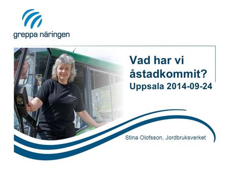Vad har vi åstadkommit? Uppsala 2014-09-24 Stina Olofsson, Jordbruksverket.