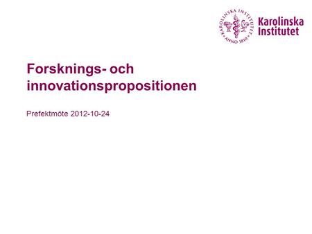 Forsknings- och innovationspropositionen Prefektmöte 2012-10-24.