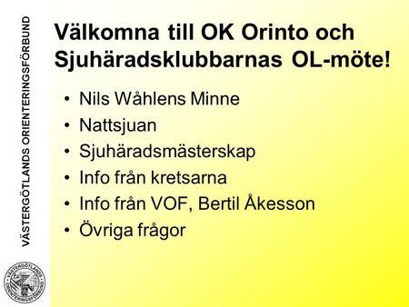 Välkomna till OK Orinto och Sjuhäradsklubbarnas OL-möte! VÄSTERGÖTLANDS ORIENTERINGSFÖRBUND Nils Wåhlens Minne Nattsjuan Sjuhäradsmästerskap Info från.