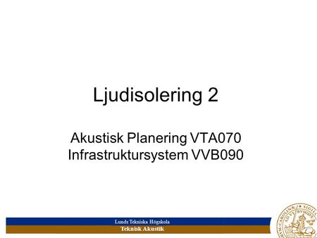Ljudisolering 2 Akustisk Planering VTA070 Infrastruktursystem VVB090