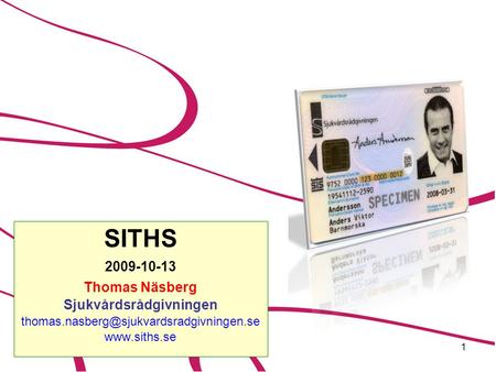 SITHS 2009-10-13 Thomas Näsberg Sjukvårdsrådgivningen thomas.nasberg@sjukvardsradgivningen.se www.siths.se.