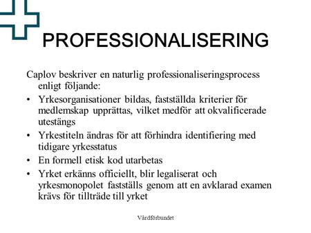 PROFESSIONALISERING Caplov beskriver en naturlig professionaliseringsprocess enligt följande: Yrkesorganisationer bildas, fastställda kriterier för medlemskap.