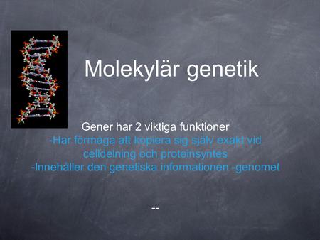 Molekylär genetik Gener har 2 viktiga funktioner