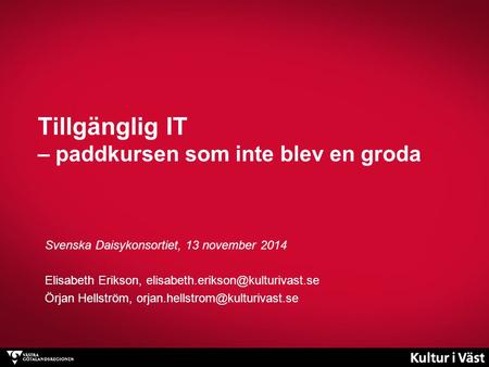 Tillgänglig IT – paddkursen som inte blev en groda Svenska Daisykonsortiet, 13 november 2014 Elisabeth Erikson, Örjan.