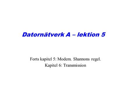 Datornätverk A – lektion 5 Forts kapitel 5: Modem. Shannons regel. Kapitel 6: Transmission.