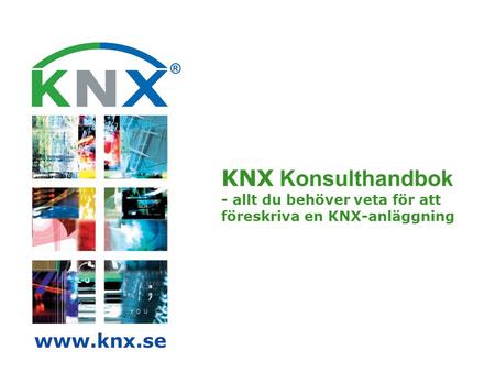 KNX Konsulthandbok - allt du behöver veta för att föreskriva en KNX-anläggning www.knx.se 1.
