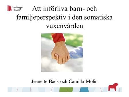 Att införliva barn- och familjeperspektiv i den somatiska vuxenvården Jeanette Back och Camilla Molin.