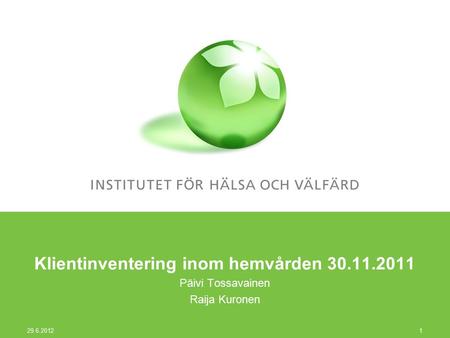 Klientinventering inom hemvården 30.11.2011 Päivi Tossavainen Raija Kuronen 29.6.2012 1.