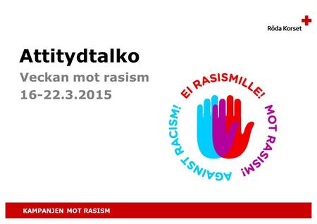 KAMPANJEN MOT RASISM Veckan mot rasism 16-22.3.2015 Attitydtalko.