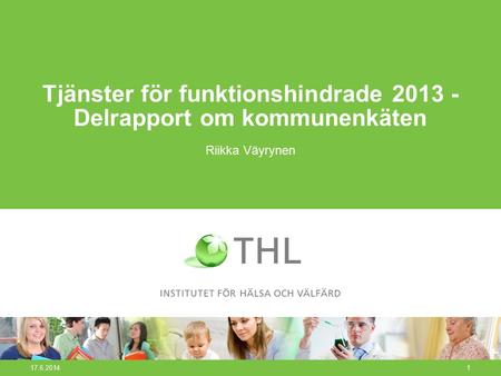17.6.20141 Tjänster för funktionshindrade 2013 - Delrapport om kommunenkäten Riikka Väyrynen.