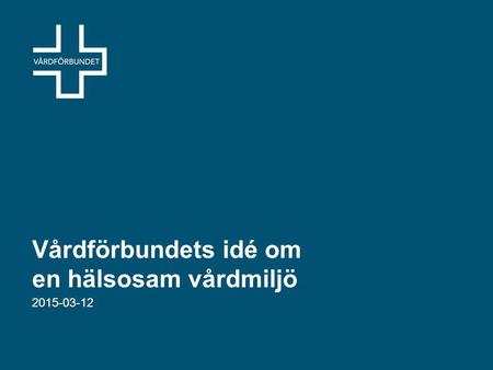 Vårdförbundets idé om en hälsosam vårdmiljö 2015-03-12.