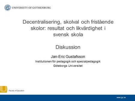 Www.gu.se Decentralisering, skolval och fristående skolor: resultat och likvärdighet i svensk skola Diskussion Jan-Eric Gustafsson Institutionen för pedagogik.