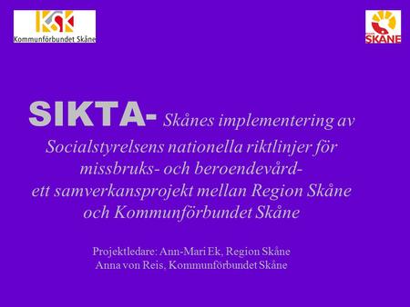 SIKTA- Skånes implementering av Socialstyrelsens nationella riktlinjer för missbruks- och beroendevård- ett samverkansprojekt mellan Region Skåne och Kommunförbundet.