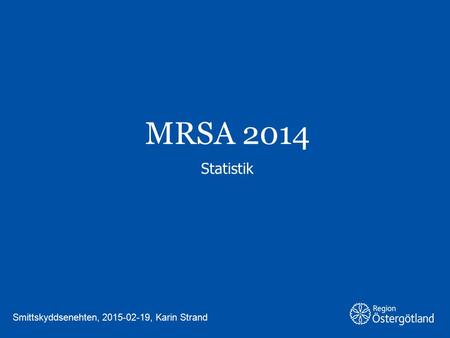 MRSA 2014 Statistik Smittskyddsenehten, 2015-02-19, Karin Strand.