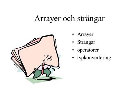 Arrayer och strängar Arrayer Strängar operatorer typkonvertering.