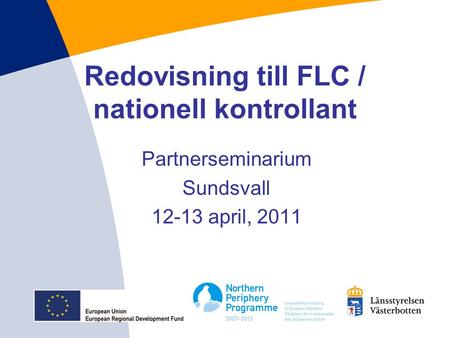 Redovisning till FLC / nationell kontrollant Partnerseminarium Sundsvall 12-13 april, 2011.